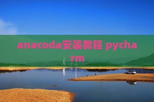 anacoda安装教程 pycharm